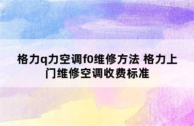 格力q力空调f0维修方法 格力上门维修空调收费标准